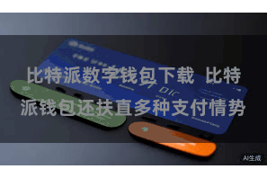 比特派数字钱包下载 比特派钱包还扶直多种支付情势