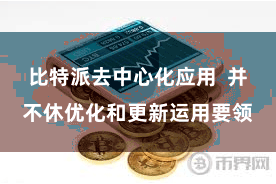 比特派去中心化应用 并不休优化和更新运用要领