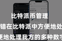 比特派币管理  用户不错在比特派中方便地处理我方的多种数字钞票