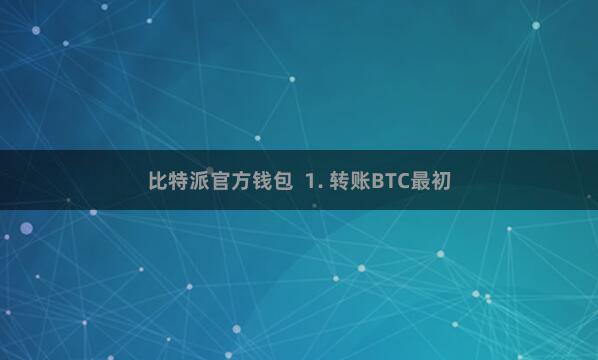 比特派官方钱包  1. 转账BTC最初