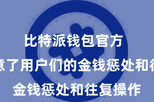 比特派钱包官方  无疑随意了用户们的金钱惩处和往复操作