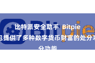 比特派安全助手  Bitpie钱包提供了多种数字货币财富的处分功能