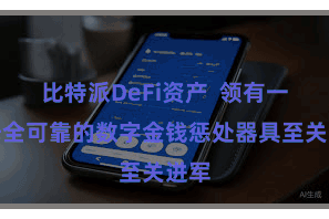 比特派DeFi资产  领有一款安全可靠的数字金钱惩处器具至关进军