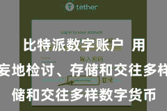比特派数字账户  用户不错狂妄地检讨、存储和交往多样数字货币