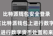 比特派钱包安全登录  用户在比特派钱包上进行数字货币处置和来昔日
