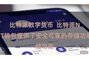 比特派数字货币  比特派NFT钱包提供了安全可靠的存储功能