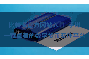 比特派官方网站入口  手脚一家卓著的数字货币交往平台