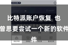 比特派账户恢复  也曾思要尝试一个新的软件