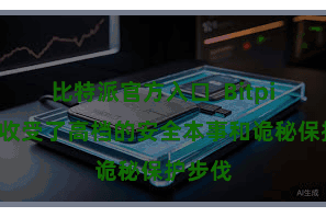 比特派官方入口  Bitpie系统收受了高档的安全本事和诡秘保护步伐