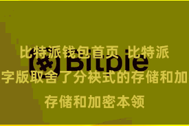 比特派钱包首页 比特派钱包数字版取舍了分袂式的存储和加密本