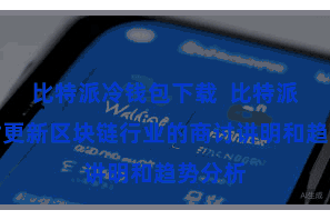 比特派冷钱包下载  比特派还按时更新区块链行业的商讨讲明和趋势分析