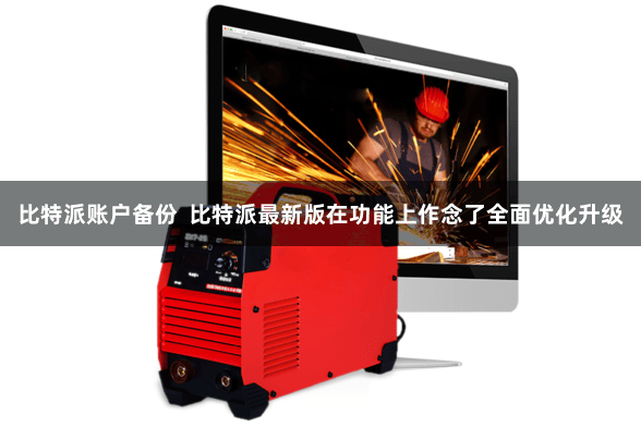 比特派账户备份  比特派最新版在功能上作念了全面优化升级