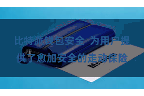 比特派钱包安全  为用户提供了愈加安全的走动保险