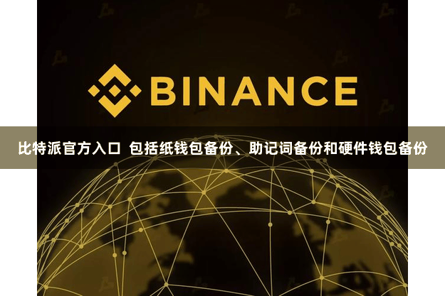 比特派官方入口  包括纸钱包备份、助记词备份和硬件钱包备份