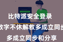 比特派安全登录  比特派数字不休解救多成立同步和分享