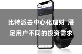 比特派去中心化理财  餍足用户不同的投资需求